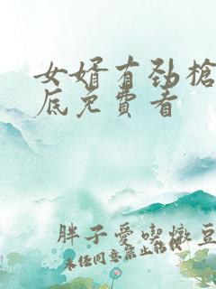 女婿有劲枪枪到底免费看