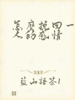 怎么挽回一个男人的感情