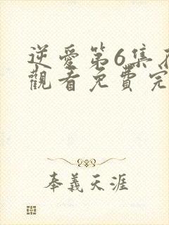 逆爱第6集在线观看免费完整版