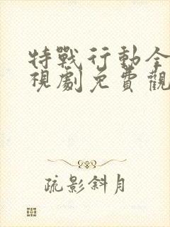 特战行动全集电视剧免费观看