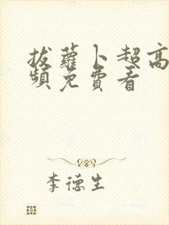 拔萝卜超高清视频免费看