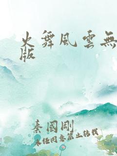 火舞风云无删减版