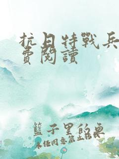 抗日特战兵王免费阅读