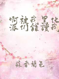 啊被我黑化的反派们能读我心声小说最新章节