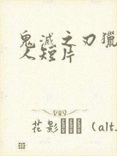 鬼灭之刃猎奇同人短片