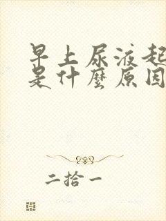 早上尿液起泡沫是什么原因