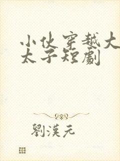 小伙穿越大秦当太子短剧