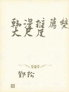 韩漫推荐双男主大尺度