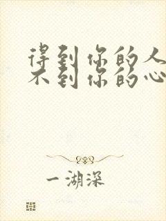 得到你的人去得不到你的心