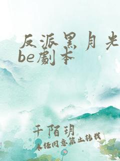 反派黑月光拿稳be剧本