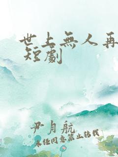 世上无人再爱我 短剧