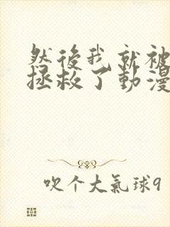 然后我就被叔叔拯救了动漫免费观看