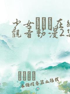 少女たちよ在线观看动漫2集免费