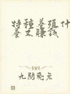 特种养殖什么好养又赚钱