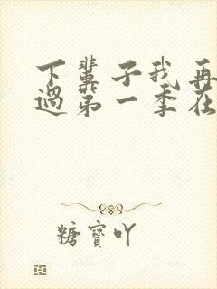 下辈子我再好好过第一季在线观看