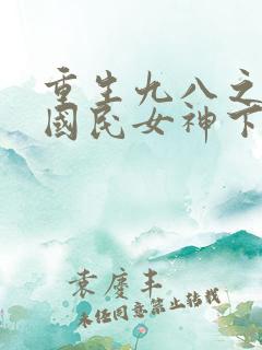 重生九八之逆天国民女神下载