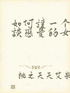 如何让一个不想谈恋爱的女生谈恋爱