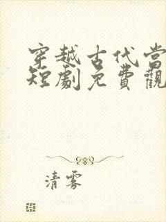 穿越古代当皇子短剧免费观看全集