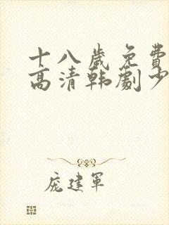 十八岁免费观看高清韩剧少女大人