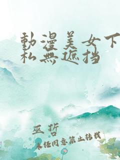 动漫美女下部隐私无遮挡