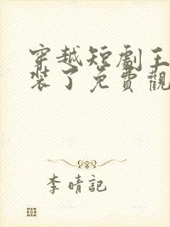 穿越短剧王妃别装了免费观看