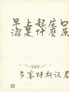 早上起床口苦口涩是什么原因 怎么解决