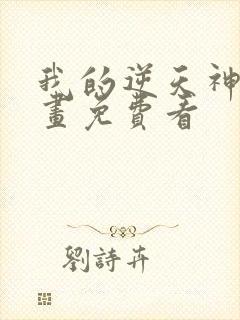 我的逆天神器漫画免费看