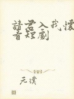 请君入我怀在线看短剧