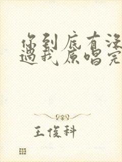 你到底有没有爱过我原唱完整版