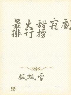 最火甜宠剧短剧排行榜