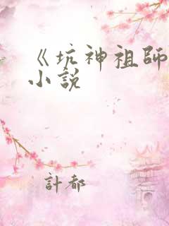 《坑神祖师爷》小说