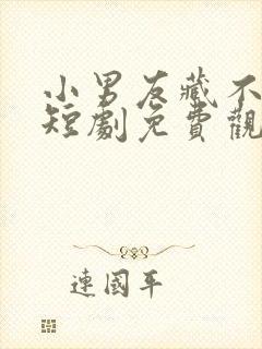 小男友藏不住了短剧免费观看全集