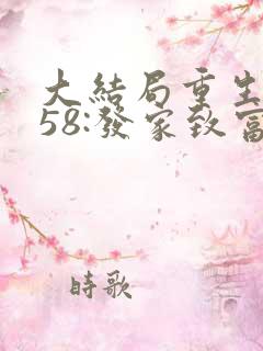 大结局重生1958:发家致富从南锣鼓巷开始