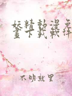 妖精动漫免费漫画下载软件