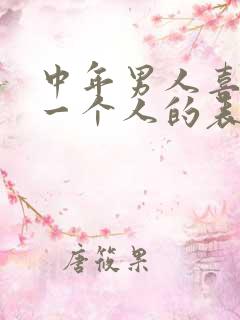 中年男人喜欢上一个人的表现