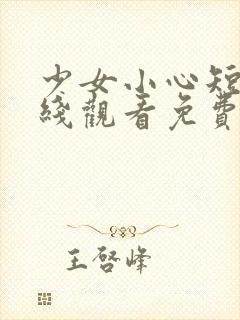 少女小心短剧在线观看免费