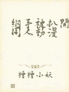 纲手被扒开腿狂同人动漫