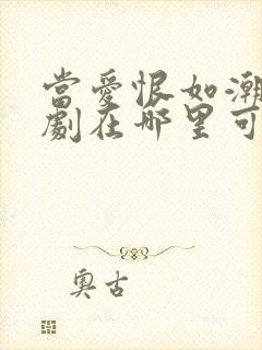 当爱恨如潮生短剧在哪里可以看