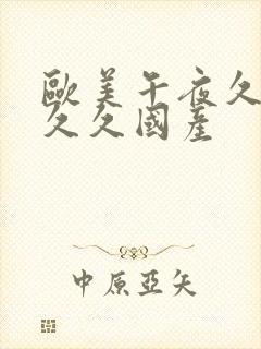 欧美午夜久久久久久国产