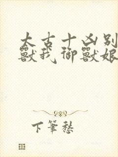 太古十凶别人御兽我御兽娘漫画