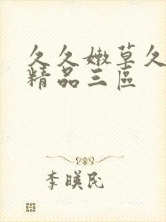 久久嫩草久久久精品三区