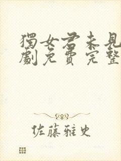 独女君未见电视剧免费完整版观看