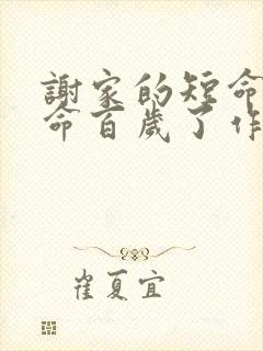 谢家的短命鬼长命百岁了作者怡然txt下载