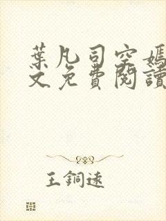 叶凡司空嫣然全文免费阅读未删节