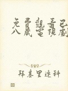 免费观看已满十八岁电视剧在线播放动漫影院