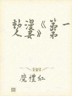 动漫《第一次の人妻》第