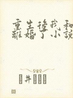 重生后我和渣男离婚了小说完整版本