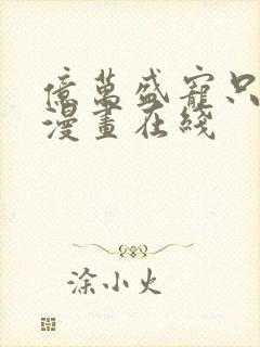 亿万盛宠只为你漫画在线