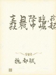 末日降临,我从杀戮中崛起林枫在线观看
