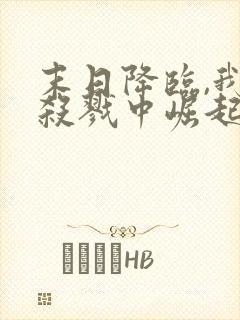 末日降临,我从杀戮中崛起连载中